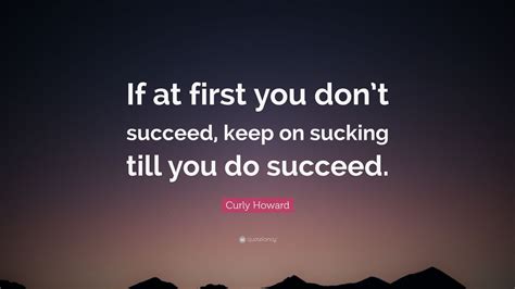 Curly Howard Quote If At First You Dont Succeed Keep On Sucking