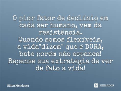 O Pior Fator De Decl Nio Em Cada Ser Nilton Mendon A Pensador