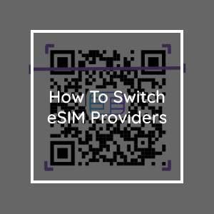 How To Switch eSIM Providers Easily