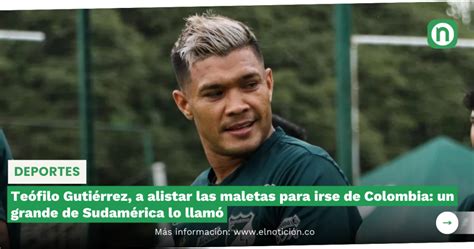 Te Filo Guti Rrez A Alistar Las Maletas Para Irse De Colombia Un