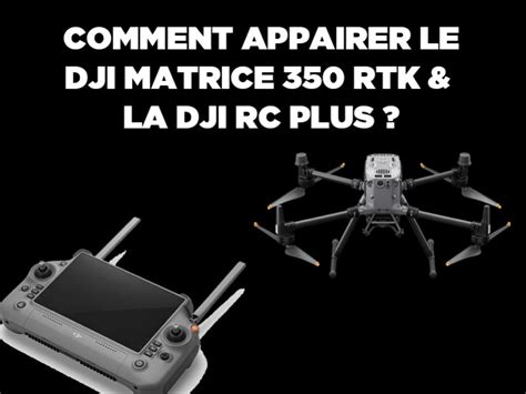 Comment Appairer Le Dji Matrice 350 Rtk Le Tutoriel