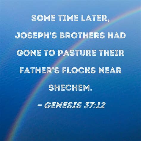 Genesis 37:12 Some time later, Joseph's brothers had gone to pasture ...