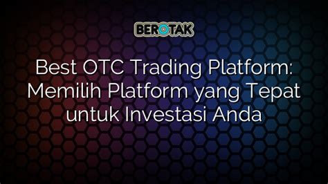 Best Otc Trading Platform Memilih Platform Yang Tepat Untuk