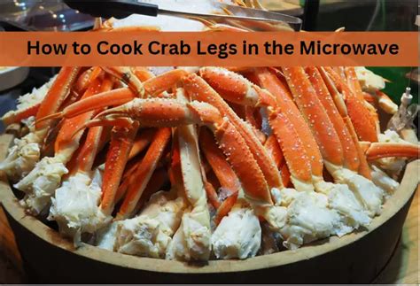 How To Cook Crab Legs In The Microwave Quick And Easy Guide