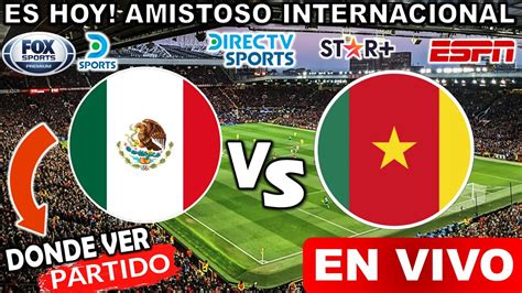 M Xico Vs Camer N En Vivo Donde Ver Y A Que Hora Juega Mexico Vs