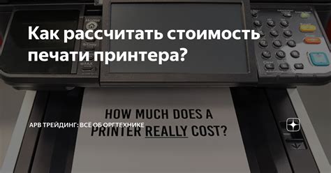 Как рассчитать стоимость печати принтера? | АРВ Трейдинг: всё об ...