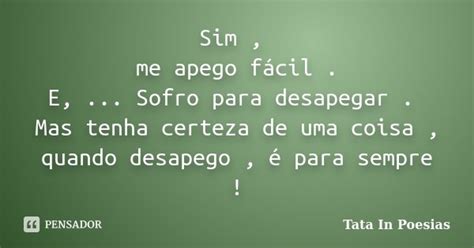 Sim Me Apego Fácil E Sofro Para Tata In Poesias Pensador