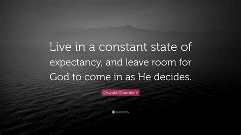 Oswald Chambers Quote “live In A Constant State Of Expectancy And