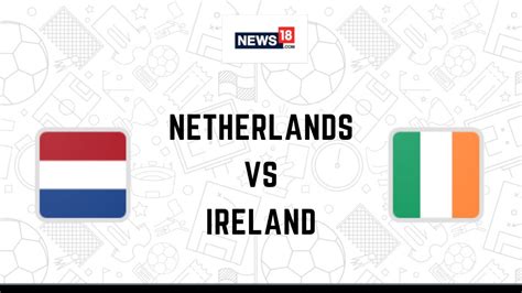 Netherlands Vs Ireland Live Streaming For Uefa Euro 2024 Qualifiers