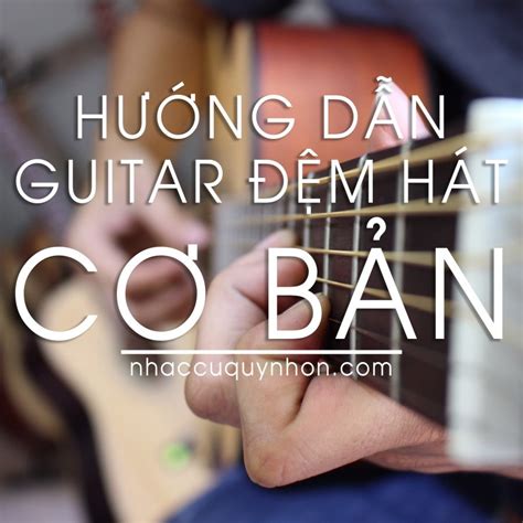 Hướng dẫn học guitar đệm hát cơ bản nhất Shop Guitar Quy Nhơn