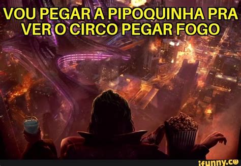 VOU PEGAR PIPOQUINHA PRA VERO CIRCO PEGAR FOGO IFunny Brazil