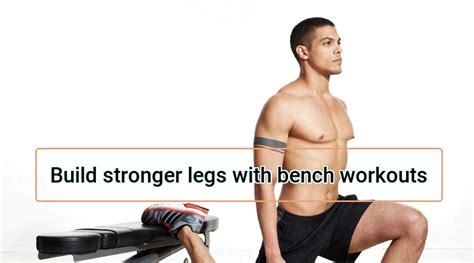 Build stronger legs with bench workouts