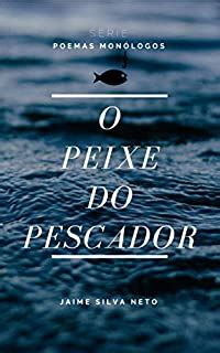 O PEIXE DO PESCADOR POEMAS MONÓLOGOS eBook Resumo Ler Online e