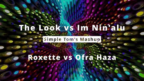 Roxette The Look Vs Ofra Haza Im Nin Alu Simple Toms Mashup