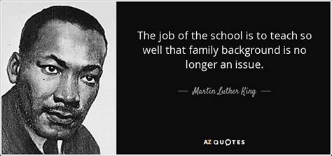 Martin Luther King, Jr. quote: The job of the school is to teach so well...