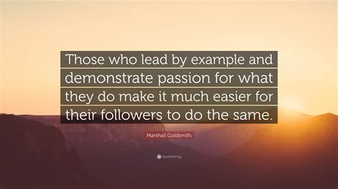 Marshall Goldsmith Quote Those Who Lead By Example And Demonstrate