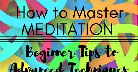 How to Master Meditation Beginner Tips to Advanced Techniques