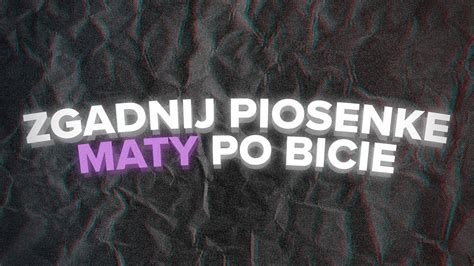 ZGADNIJ PIOSENKE MATY PO BICIE YouTube