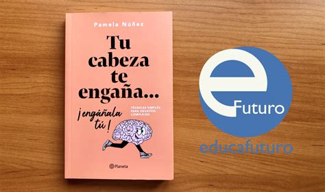 Reseña Tu cabeza te engaña Engáñala tú Educafuturo