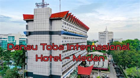 Hotel Danau Toba International Medan Youtube