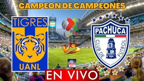 TIGRES VS PACHUCA EN VIVO LIGA BBVA MX CAMPEON DE CAMPEONES 2023