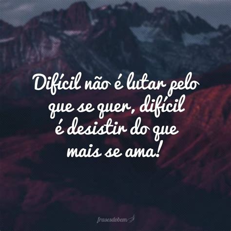 40 frases de amor impossível para não desistir de quem se ama Frases