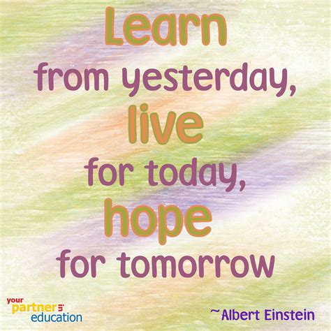 Learn From Yesterday Live For Today Hope For Tomorrow Albert