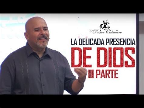 EL PASTOR CABALLERO Predicas Cristianas La Delicada Presencia De