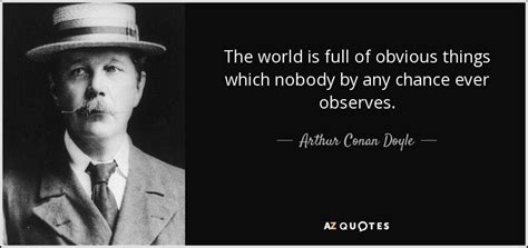 Arthur Conan Doyle quote: The world is full of obvious things which ...