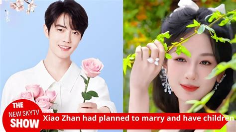 Industry Insiders Revealed That Xiao Zhan Had Planned To Marry And Have