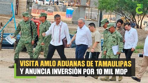 Visita AMLO aduanas de Tamaulipas y anuncia inversión por 10 mil mdp