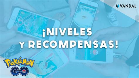 Pokémon Go Todas Las Recompensas Por Niveles Y Desbloqueables