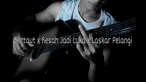 Bertaut X Resah Jadi Luka X Laskar Pelangi Youtube