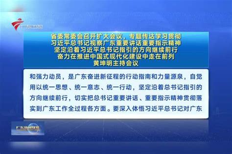 省委常委会召开扩大会议，专题传达学习贯彻习近平总书记视察广东重要讲话重要指示精神 坚定沿着习近平总书记指引的方向继续前行 奋力在推进中国式现代