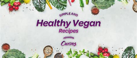 5 Simple And Healthy Vegan Recipes Curves