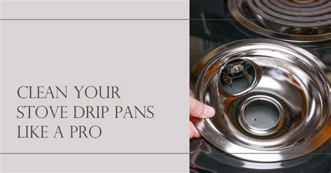 How To Clean Stove Drip Pans A Complete Step By Step Guide Cookware