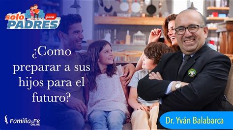 Solo Para Padres Como Preparar A Los Hijos Para El Futuro Dr