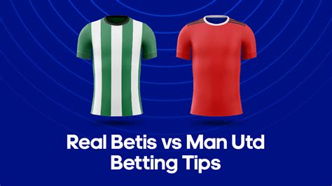 Real Betis Vs Man Utd Odds Predictions And Betting Tips 160323