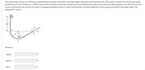 Solved The small slider of mass m=0.73 kg is released from | Chegg.com 