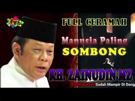 Full Ceramah Manusia Paling Sombong Kh Zainuddin MZ YouTube