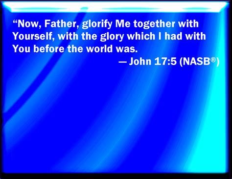 John 175 And Now O Father Glorify You Me With Your Own Self With The