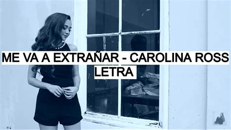 Me Va A Extrañar Carolina Ross Letra Youtube