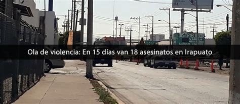 Ola De Violencia En 15 Días Van 18 Asesinatos En Irapuato Periódico Notus