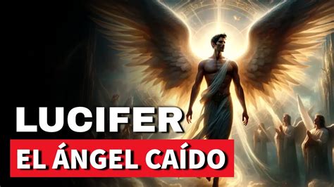 La Verdadera Historia Sobre la Caida de Lucifer El ángel favorito de