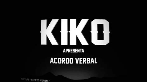 Kiko Nem Sempre Chega Mixtape Acordo Verbal Youtube