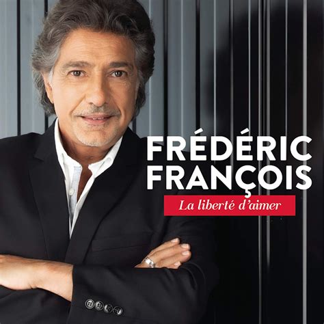 Frédéric François La liberté d aimer Chanteur français actuel