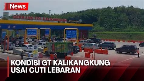 Usai Cuti Lebaran Kondisi Lalin Di Gt Kalikangkung Terpantau Ramai