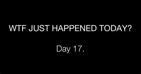 Day 17 Denied What The Fuck Just Happened Today