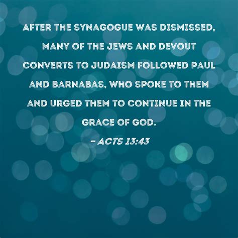 Acts 13:43 After the synagogue was dismissed, many of the Jews and