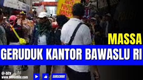 Live Massa Geruduk Kantor Bawaslu Ri Bawa Spanduk Jokowi Tumbang